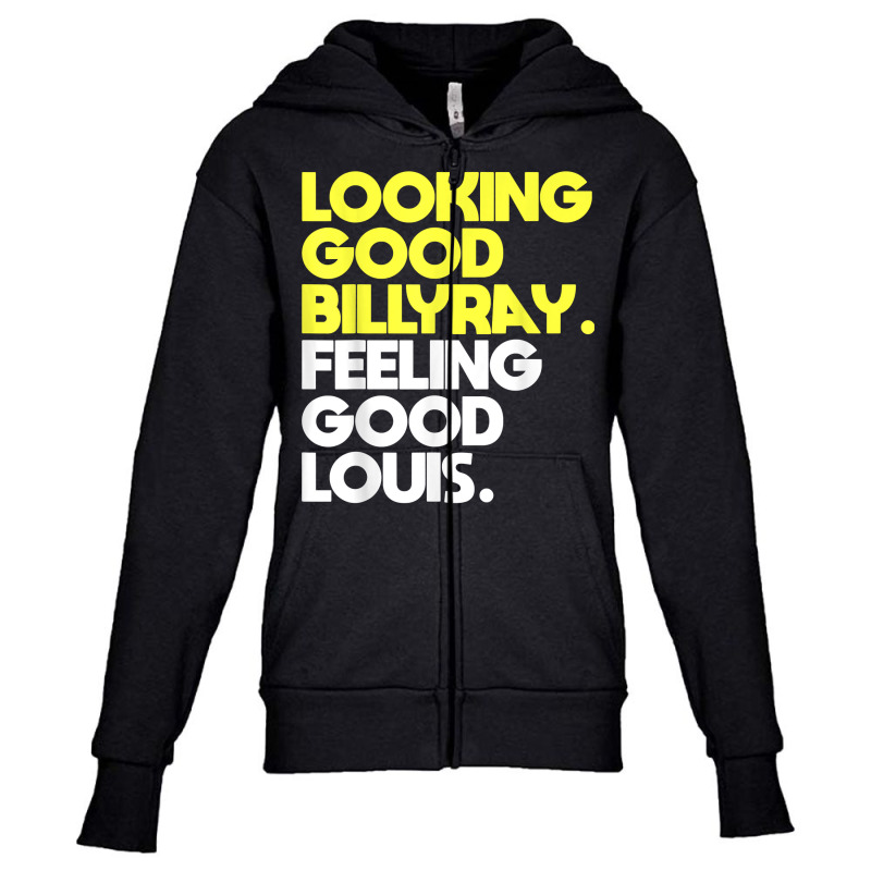 Looking Good Billy Ray Feeling Good Louis Funny T Shirt Youth Zipper Hoodie by nejnda | Artistshot