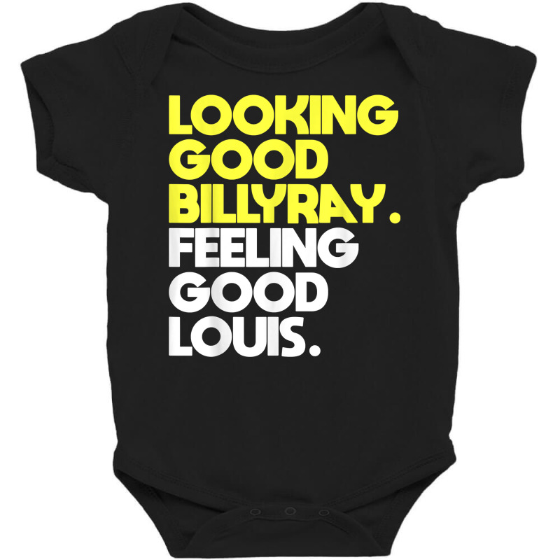 Looking Good Billy Ray Feeling Good Louis Funny T Shirt Baby Bodysuit by nejnda | Artistshot