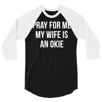 Mens Pray For Me   My Wife Is An Okie   T Shirt 3/4 Sleeve Shirt | Artistshot