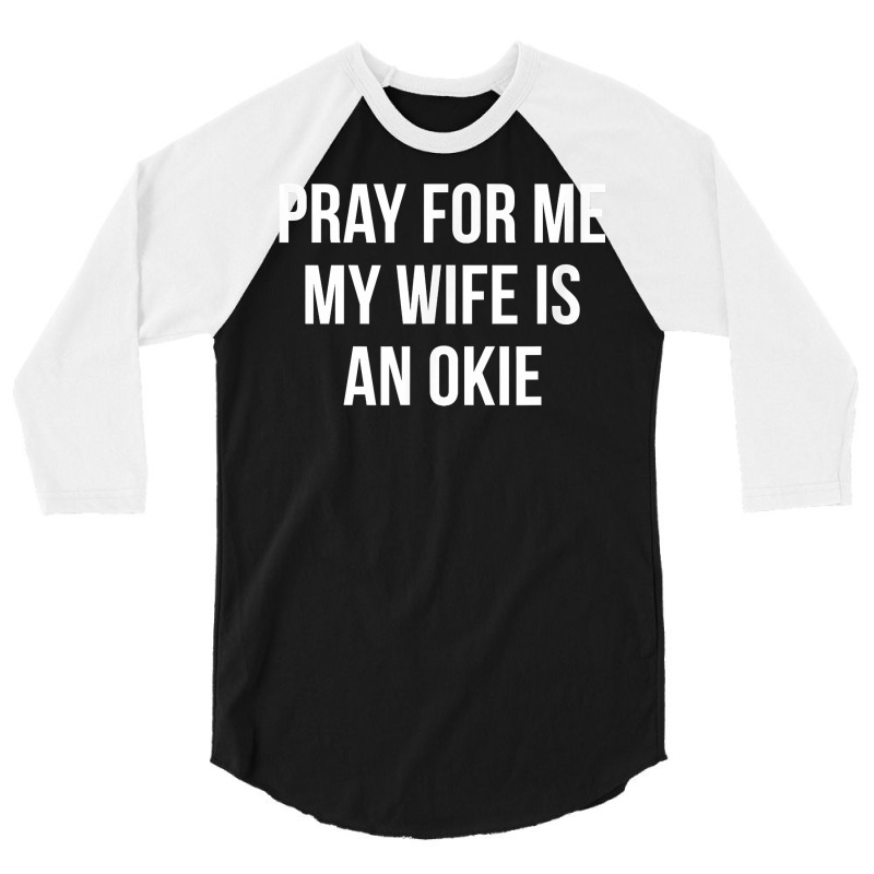 Mens Pray For Me   My Wife Is An Okie   T Shirt 3/4 Sleeve Shirt by pofijinashu | Artistshot