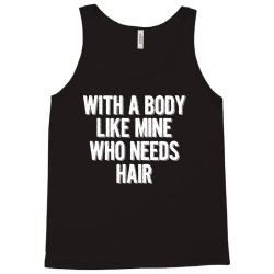 With A Body Like Mine Who Needs Hair Tank Top | Artistshot