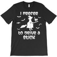 Womens Halloween I Prefer To Drive A Stick Funny Humorous T Shirt T-shirt | Artistshot