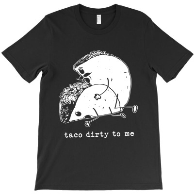 Taco Dirty To Me T-shirt Designed By Barbara R Hughes