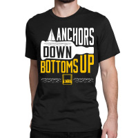 Boating Drinking Sailing Anchors Down Bottoms Up Boat Classic T-shirt | Artistshot