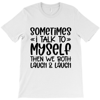 Talk To Myself T-shirt Designed By Barbara R Hughes