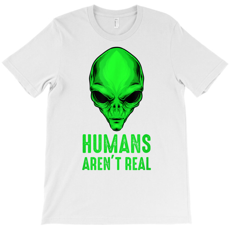 Alien Funny Humans Aren't Real Cute Ufo T Shirt T-Shirt by hapusajehae | Artistshot