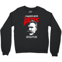 Nietzsche I Gazed Into The Abyss And I Got This Crewneck Sweatshirt | Artistshot