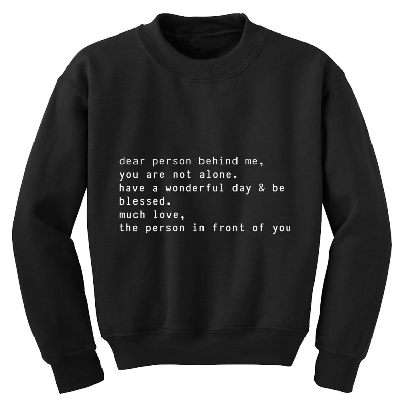 Dear Person Behind Me You Are Not Alone Have A Wonderful Day T Shirt Youth Sweatshirt | Artistshot