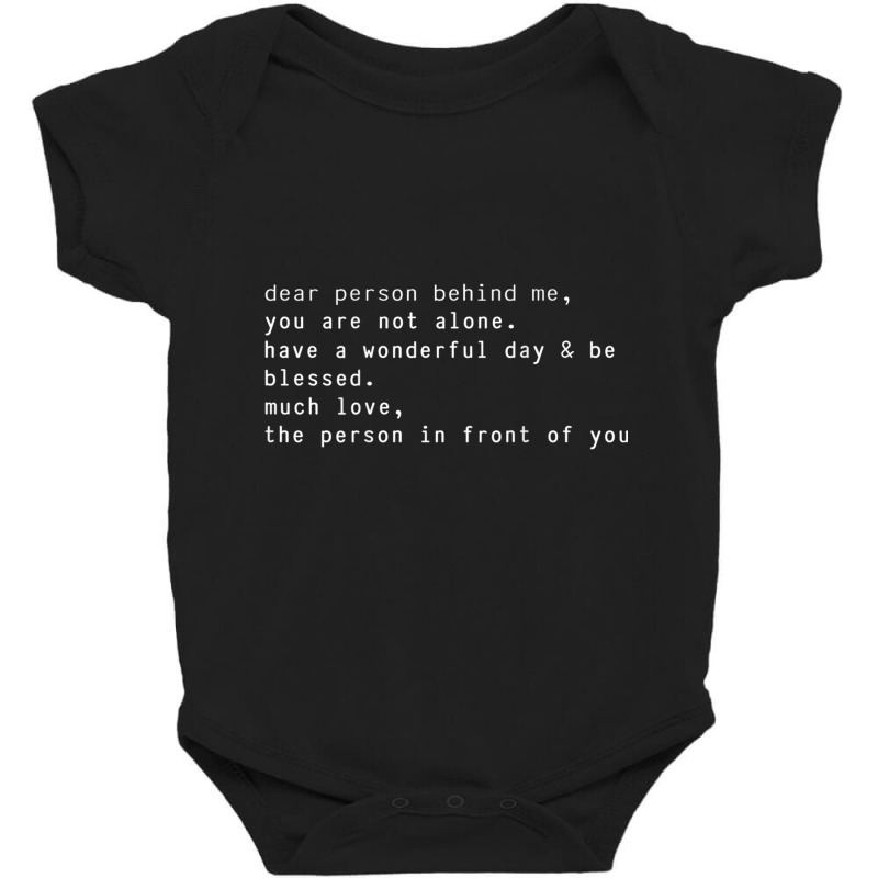 Dear Person Behind Me You Are Not Alone Have A Wonderful Day T Shirt Baby Bodysuit | Artistshot