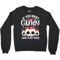 If You Want Candy Come To My House Funny Halloween Crewneck Sweatshirt | Artistshot