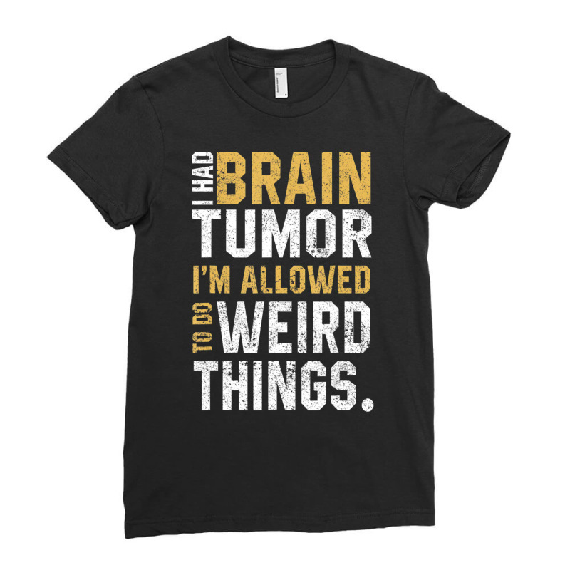 Brain Tumor Awareness Aneurysm I Had A Brain Tumor Ladies Fitted T-Shirt by cm-arts | Artistshot