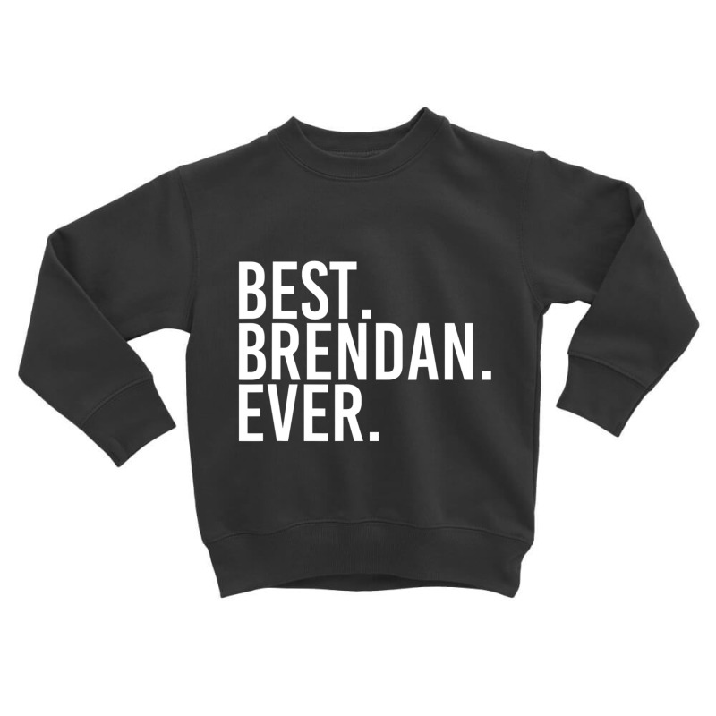 Best. Brendan. Ever. Personalized Name Joke Toddler Sweatshirt by cm-arts | Artistshot