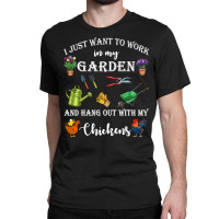 Chicken Cock I Just Want To Work In My Garden And Hang Out Chicken 322 Classic T-shirt | Artistshot