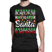 Be Nice To Navigator Santa Is Watching Navigator Christmas Premium T S Classic T-shirt | Artistshot