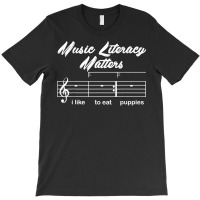 Music Literacy Matters I Like To Eat Puppies T Shirt T-shirt | Artistshot