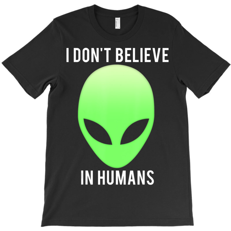 I Don't Believe In Humans Alien Space T-shirt | Artistshot