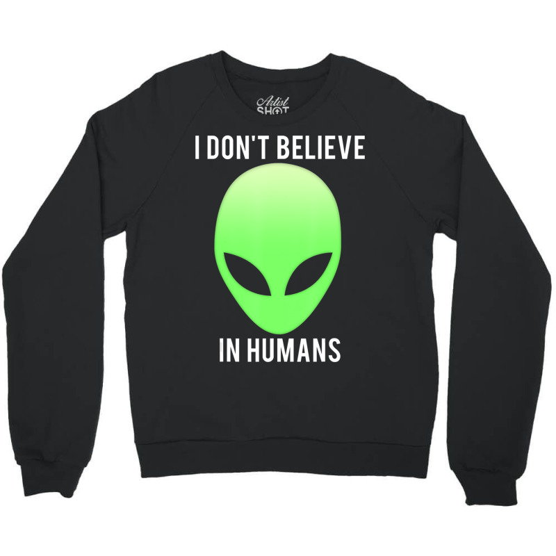 I Don't Believe In Humans Alien Space Crewneck Sweatshirt | Artistshot