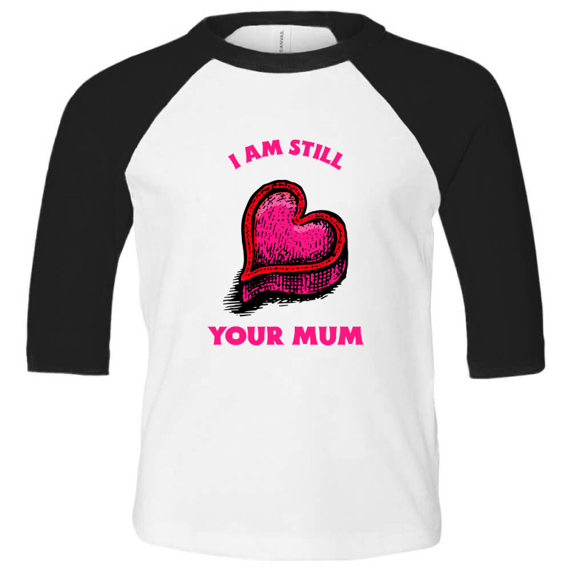 Iam Still Your Mum Toddler 3/4 Sleeve Tee | Artistshot