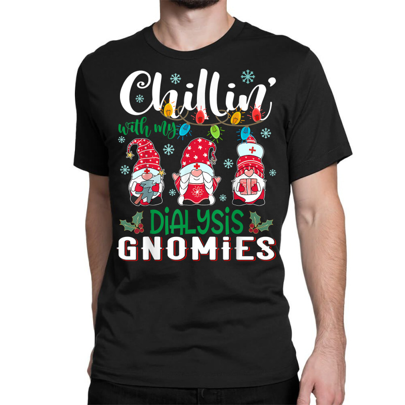 Chillin With My Dialysis Gnomies Xmas Light Nurse Christmas T Shirt Classic T-shirt by cm-arts | Artistshot