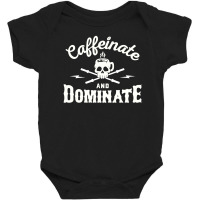 Caffeinate And Dominate Baby Bodysuit | Artistshot