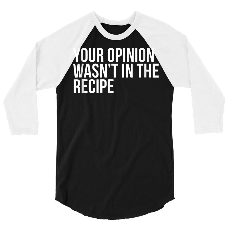 Your Opinion Wasn't In The Recipe Funny Humor Quotes T Shirt 3/4 Sleeve Shirt | Artistshot