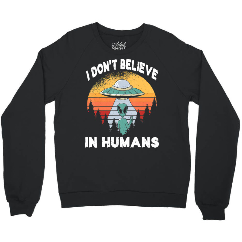 I Don't Believe In Humans Retro Alien Halloween Crewneck Sweatshirt | Artistshot