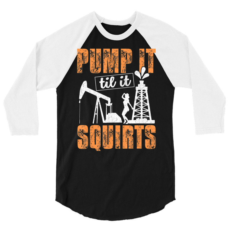 Pump It Til It Squirts Oilfield Man Oil Worker 3/4 Sleeve Shirt by cm-arts | Artistshot