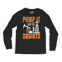 Pump It Til It Squirts Oilfield Man Oil Worker Long Sleeve Shirts | Artistshot