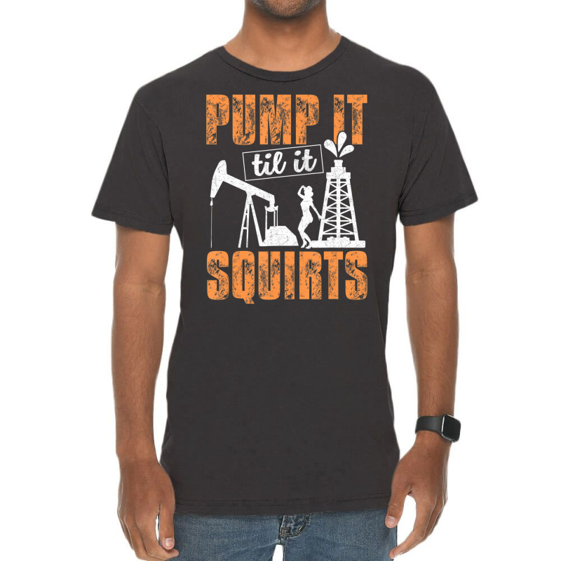 Pump It Til It Squirts Oilfield Man Oil Worker Vintage T-Shirt by cm-arts | Artistshot