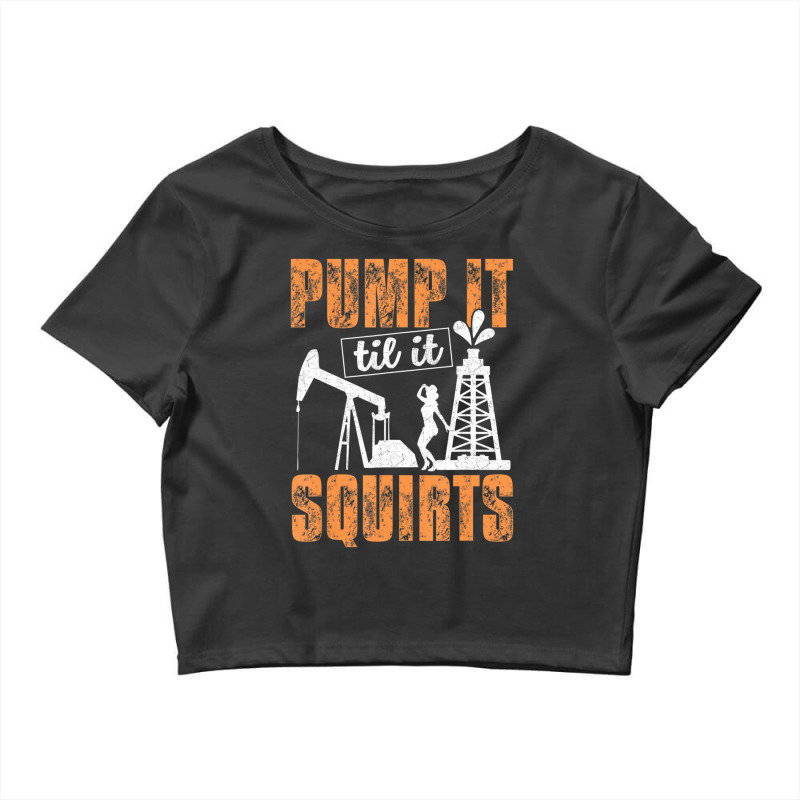 Pump It Til It Squirts Oilfield Man Oil Worker Crop Top by cm-arts | Artistshot