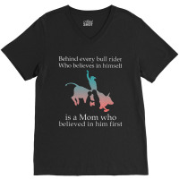 Behind Every Bull Rider Who Believes In Himself Is A Mom V-neck Tee | Artistshot