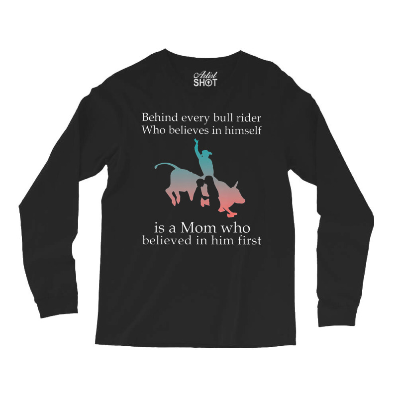 Behind Every Bull Rider Who Believes In Himself Is A Mom Long Sleeve Shirts | Artistshot