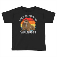 Life Is Better With Walruses Tusk Whiskers Marine Mammals T Shirt Toddler T-shirt | Artistshot