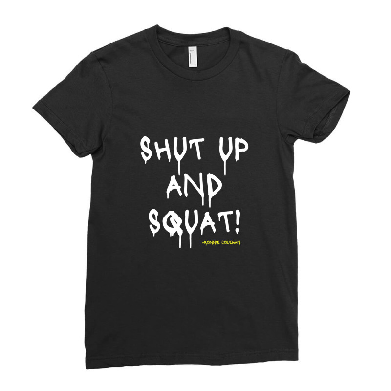 Shut Up And Squat! -ronnie Coleman Ladies Fitted T-Shirt by RodneyAbernathy | Artistshot