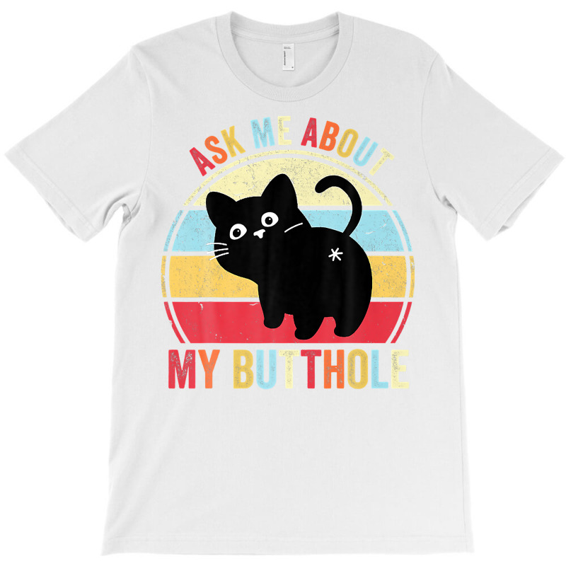 Ask Me About My Butthole Funny Cat Butt Premium T Shirt T-Shirt by hapusajehae | Artistshot