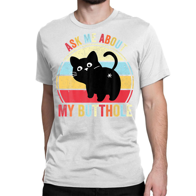 Ask Me About My Butthole Funny Cat Butt Premium T Shirt Classic T-shirt by hapusajehae | Artistshot