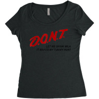 D.o.n.t. Dont Let Me Drink Milk It Makes My Tummy Hurt Women's Triblend Scoop T-shirt | Artistshot