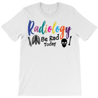 Radiology Be Rad Today R Ray Rad Tech Sweatshirt T-shirt | Artistshot