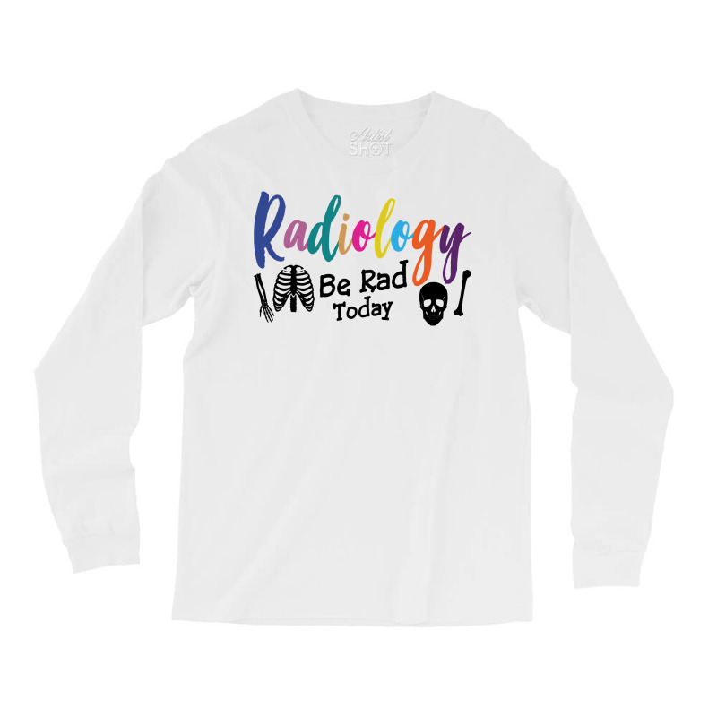 Radiology Be Rad Today R Ray Rad Tech Sweatshirt Long Sleeve Shirts by pofijinashu | Artistshot