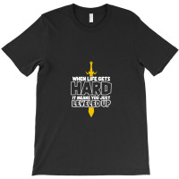 When Life Gets Hard It Means You Just T-shirt | Artistshot