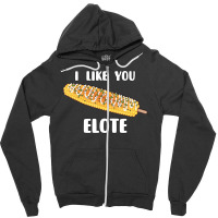 I Like You Elote Fiesta Street Corn Zipper Hoodie | Artistshot