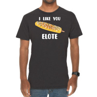 I Like You Elote Fiesta Street Corn Vintage T-shirt | Artistshot