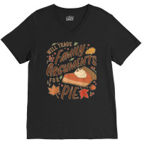 Funny Thanksgiving Will Trade Family Arguments For Pie V-neck Tee | Artistshot