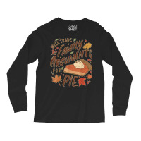 Funny Thanksgiving Will Trade Family Arguments For Pie Long Sleeve Shirts | Artistshot