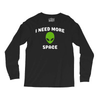 I Need More Space Alien For Alien Ufo Believer Long Sleeve Shirts | Artistshot