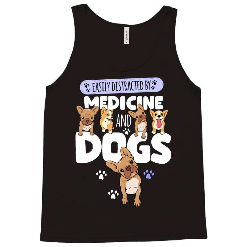 Medicine Easily Distracted By Medicine And Dogs Tank Top by kerchingparticular | Artistshot