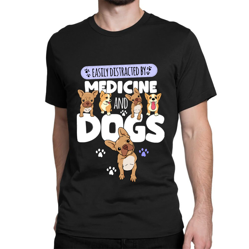 Medicine Easily Distracted By Medicine And Dogs Classic T-shirt by kerchingparticular | Artistshot