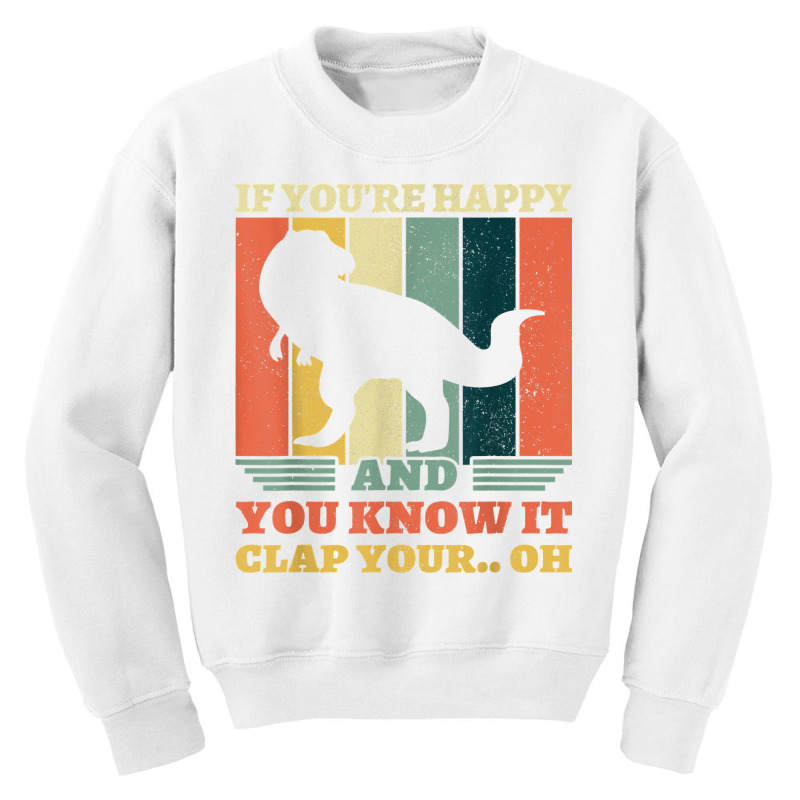 If You're Happy And You Know It Clap Your Oh Dinosaur T Rex T Shirt Youth Sweatshirt | Artistshot