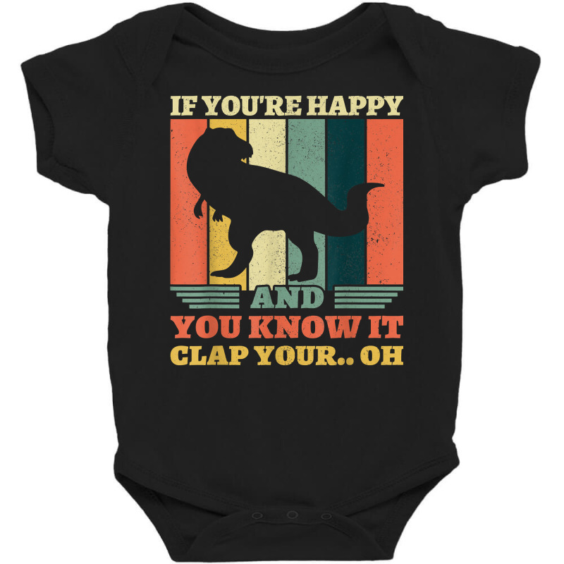 If You're Happy And You Know It Clap Your Oh Dinosaur T Rex T Shirt Baby Bodysuit | Artistshot