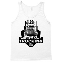 Truck Trucker Ill Sleep When Im Done Trucking Truck Driver 82 Driver T Tank Top | Artistshot